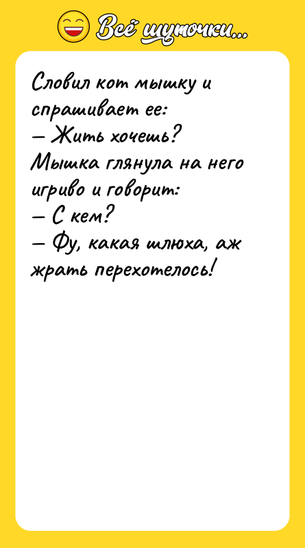 Словил кот мышку и спрашивает ее: — Жить хочешь? Мышка