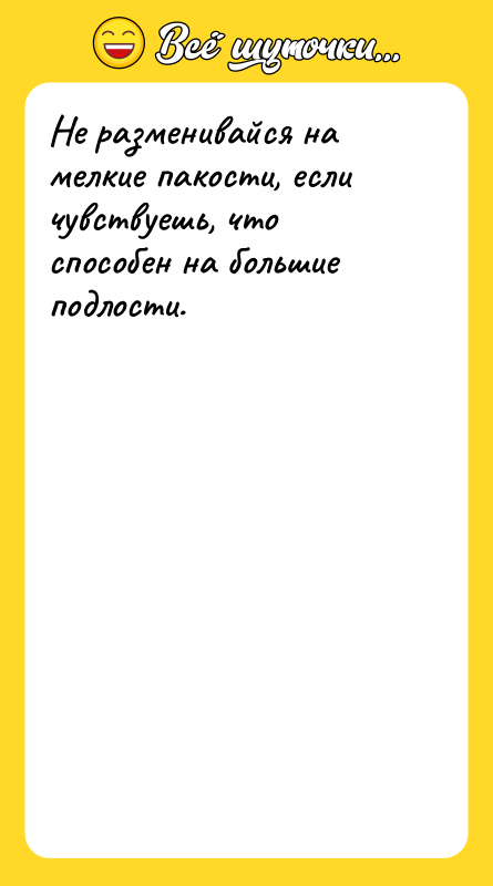 Не разменивайся на мелкие пакости, если чувствуешь, что способен на