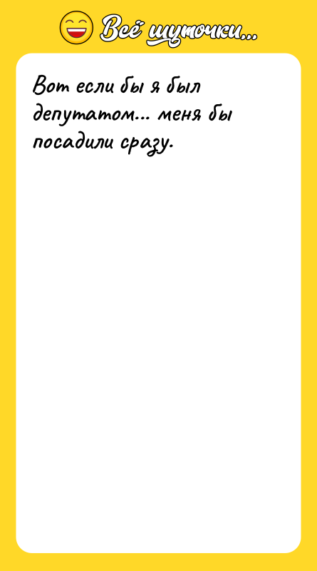 Вот если бы я был депутатом... меня бы посадили сразу.