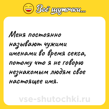Шутка: Меня постоянно называют чужими именами во время секса, потому что я не говорю незнакомым людям свое настоящее имя.