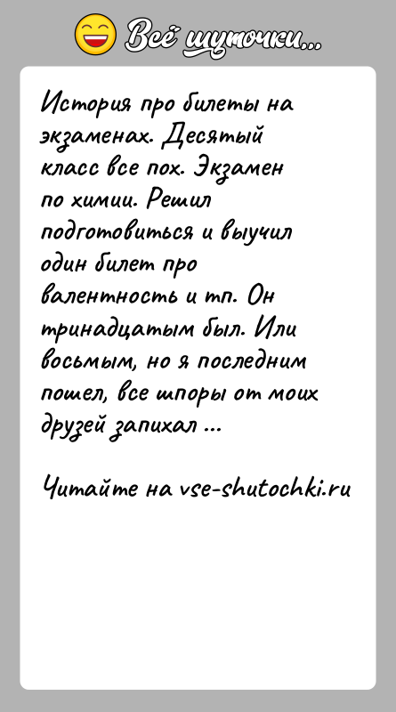 История: История про билеты на экзаменах. Десятый класс все пох. Экзамен по химии. Решил подготовиться и выучил один билет про валентность