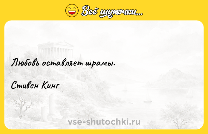 Цитата: Любовь оставляет шрамы.Стивен Кинг