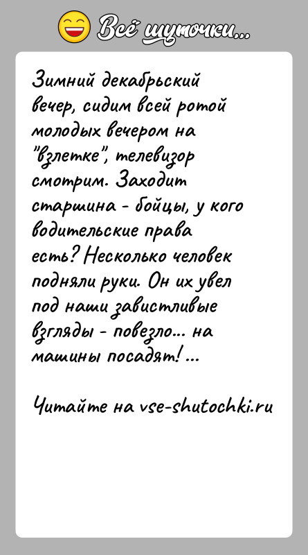 История: Зимний декабрьский вечер, сидим всей ротой молодых вечером на взлетке , телевизор смотрим. Заходит старшина - бойцы, у кого водительские права