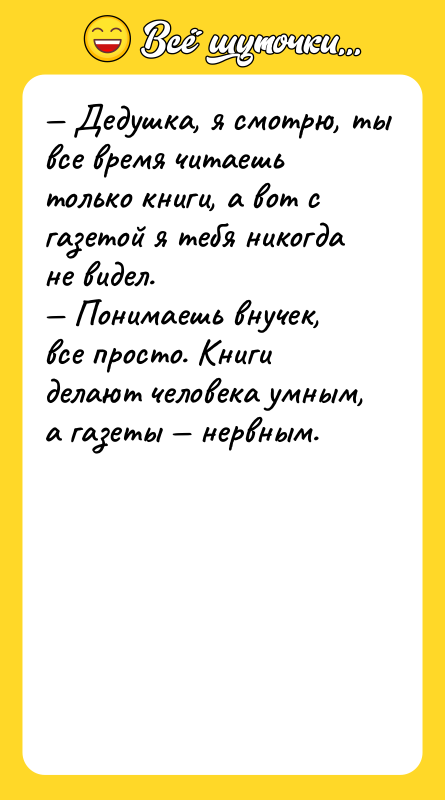 Дедушка, я смотрю, ты все время читаешь только книги,