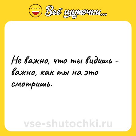 Шутка: Не важно, что ты видишь - важно, как ты на это смотришь.