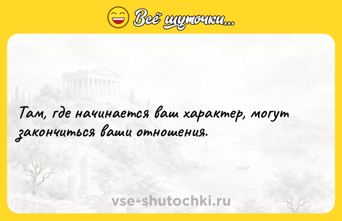 Цитата: Там, где начинается ваш характер, могут закончиться ваши отношения.