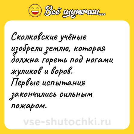Шутка: Сколковские учёные изобрели землю, которая должна гореть под ногами жуликов и воров. <br>Первые испытания закончились сильным пожаром.