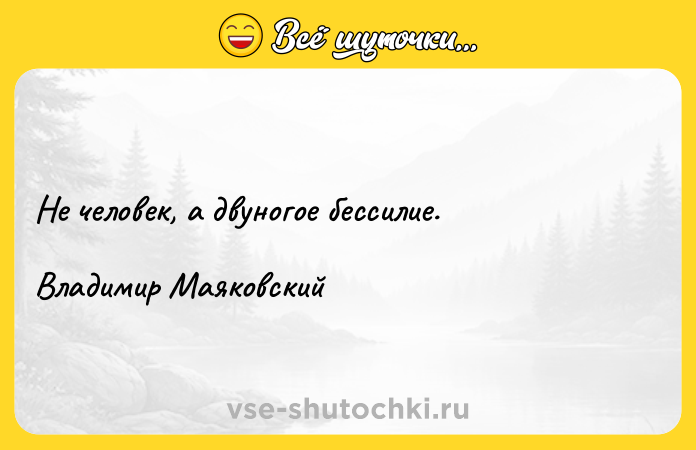 Цитата: Не человек, а двуногое бессилие.Владимир Маяковский