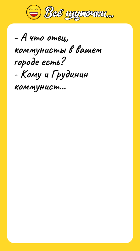 - А что отец, коммунисты в вашем городе есть? -