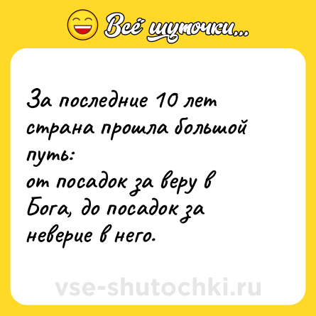 Шутка: За последние 10 лет страна прошла большой путь:<br>от посадок за веру в Бога, до посадок за неверие в него.
