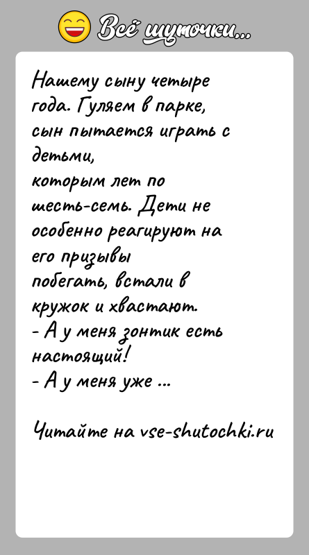 История: Нашему сыну четыре года. Гуляем в парке, сын пытается играть с детьми,которым лет по шесть-семь. Дети не особенно реагируют на