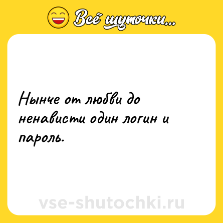 Шутка: Нынче от любви до ненависти один логин и пароль.