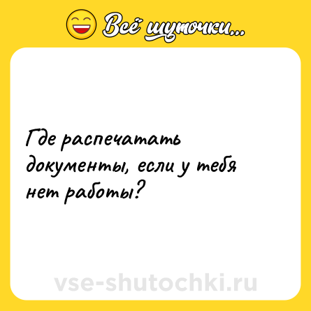 Шутка: Где распечатать документы, если у тебя нет работы?