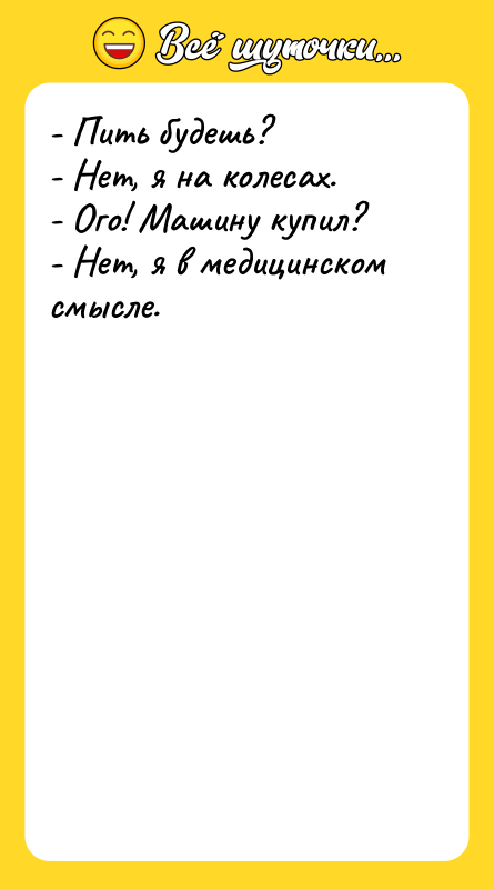 - Пить будешь? - Нет, я на колесах. - Ого!