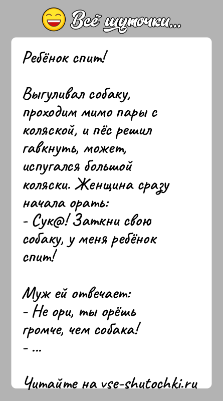 История: Ребёнок спит!Выгуливал собаку, проходим мимо пары с коляской, и пёс решил гавкнуть, может, испугался большой коляски. Женщина сразу начала орать:-