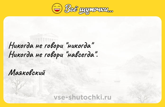 Цитата: Никогда не говори никогда Никогда не говори навсегда . Маяковский