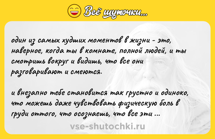 Цитата: один из самых худших моментов в жизни - это, наверное, когда ты в комнате, полной людей, и ты смотришь вокруг и видишь, что все они разговаривают и смеются. и внезапно тебе становится так грустно и одиноко, что можешь даже чувствовать физическую боль в груди оттого, что осознаешь, что все эти люди принадлежат кому-то и кто-то принадлежит им, а ты - нет. ты просто там.