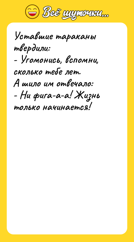 Уставшие тараканы твердили: - Угомонись, вспомни, сколько тебе лет.