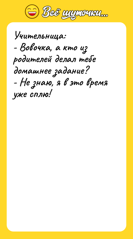 Учительница: - Вовочка, а кто из родителей делал тебе домашнее