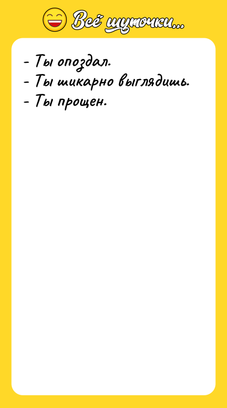- Ты опоздал. - Ты шикарно выглядишь. - Ты прощен.