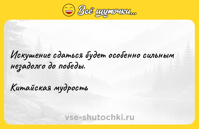 Цитата: Искушение сдаться будет особенно сильным незадолго до победы.Китайская мудрость