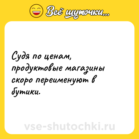 Шутка: Судя по ценам, продуктовые магазины скоро переименуют в бутики.