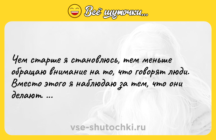 Цитата: Чем старше я становлюсь, тем меньше обращаю внимание на то, что говорят люди. Вместо этого я наблюдаю за тем, что они делают. Эндрю Карнеги