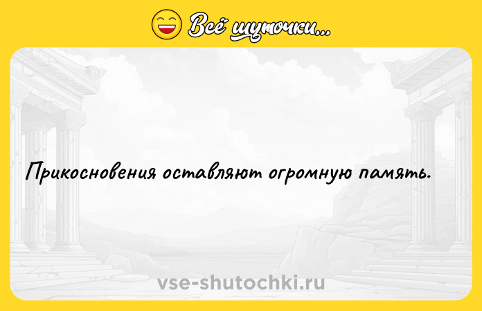 Цитата: Прикосновения оставляют огромную память.