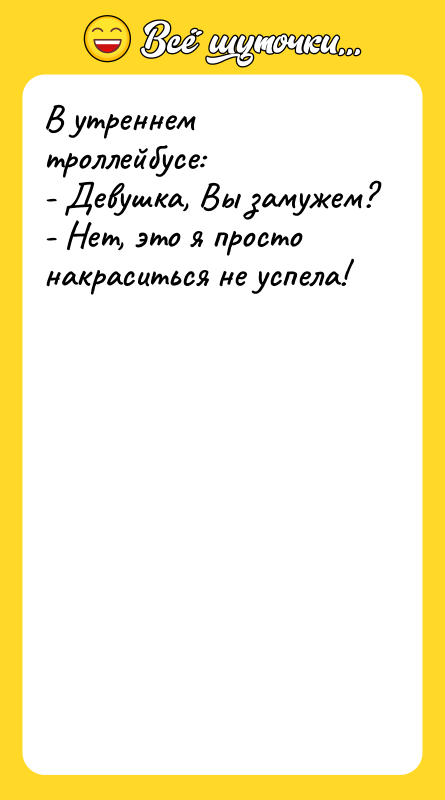 В утреннем троллейбусе: - Девушка, Вы замужем? - Нет, это