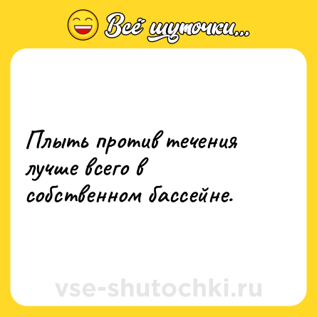 Шутка: Плыть против течения лучше всего в собственном бассейне.
