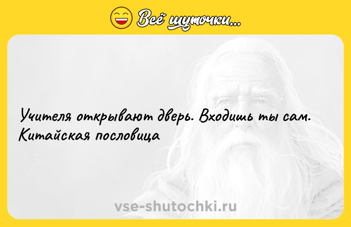 Цитата: Учителя открывают дверь. Входишь ты сам. Китайская пословица