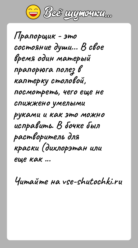 История: Прапорщик - это состояние души... В свое время один матерый прапорюга полез в каптерку столовой, посмотреть, чего еще не спижжено
