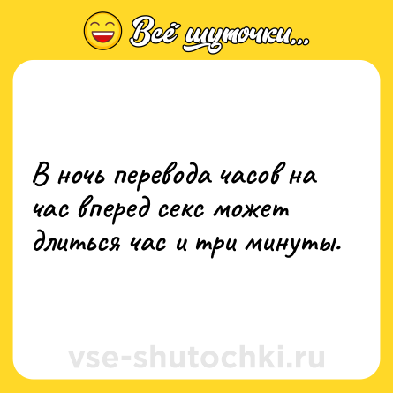 Шутка: В ночь перевода часов на час вперед cекc может длиться час и три минуты.