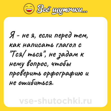 Шутка: Я - не я, если перед тем, как написать глагол с 
