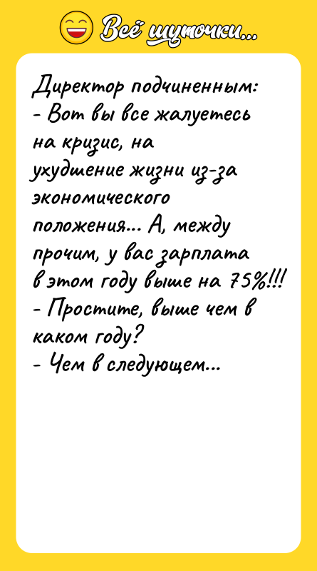 Директор подчиненным: - Вот вы все жалуетесь на кризис, на