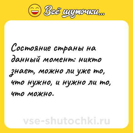 Шутка: Состояние страны на данный момент: никто знает, можно ли уже то, что нужно, и нужно ли то, что можно.
