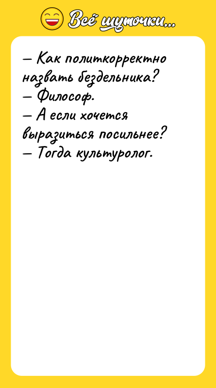 Шутка: Как политкорректно назвать бездельника? Философ. А если хочется выразиться посильнее? Тогда культуролог.