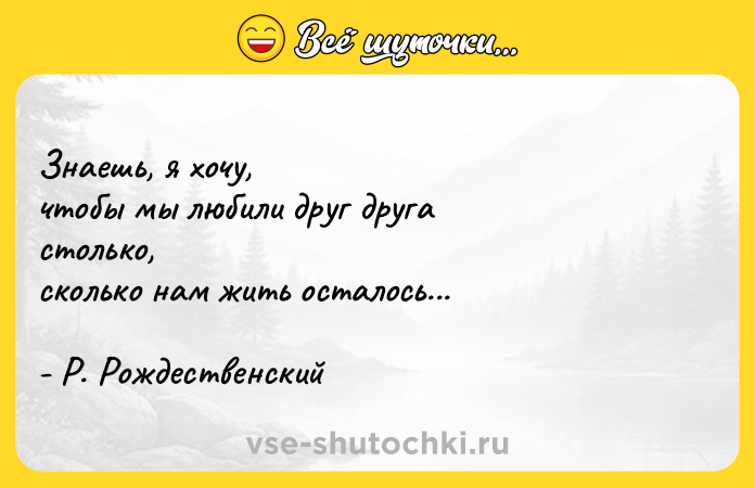 Цитата: Знаешь, я хочу,чтобы мы любили друг другастолько,сколько нам жить осталось...- Р. Рождественский