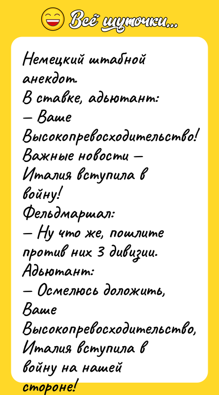 Немецкий штабной анекдот. В ставке, адьютант: — Ваше Высокопревосходительство! Важные