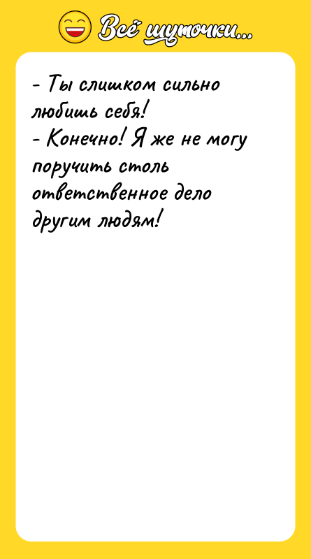 - Ты слишком сильно любишь себя! - Конечно! Я же
