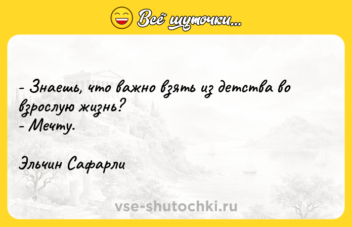 Цитата: - Знаешь, что важно взять из детства во взрослую жизнь? - Мечту.Эльчин Сафарли