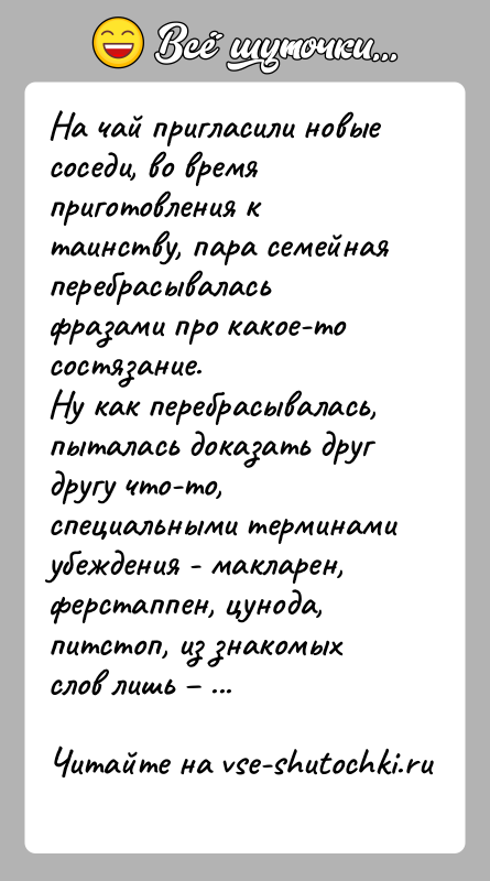 История: На чай пригласили новые соседи, во время приготовления к таинству, пара семейная перебрасывалась фразами про какое-то состязание.Ну как перебрасывалась, пыталась