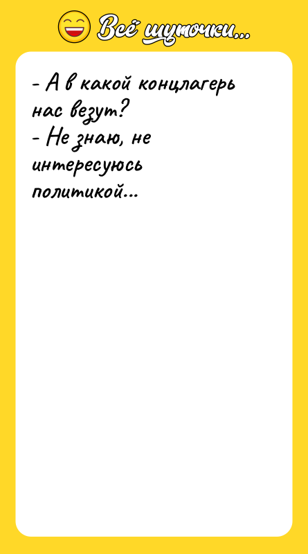 - А в какой концлагерь нас везут? - Не знаю,