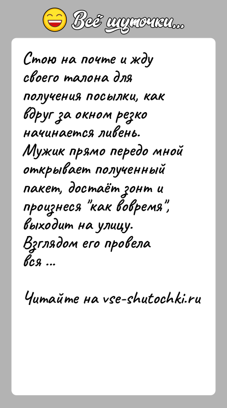 История: Стою на почте и жду своего талона для получения посылки, как вдруг за окном резко начинается ливень. Мужик прямо передо