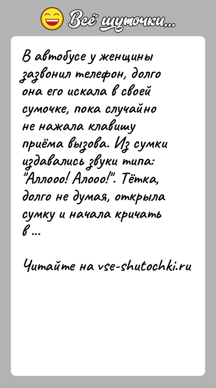 История: В автобусе у женщины зазвонил телефон, долго она его искала в своей сумочке, пока случайно не нажала клавишу приёма вызова.