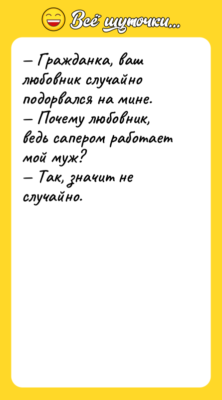 — Гражданка, ваш любовник случайно подорвался на мине. — Почему