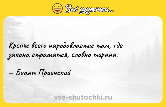 Цитата: Крепче всего народовластие там, где закона страшатся, словно тирана. Биант Приенский