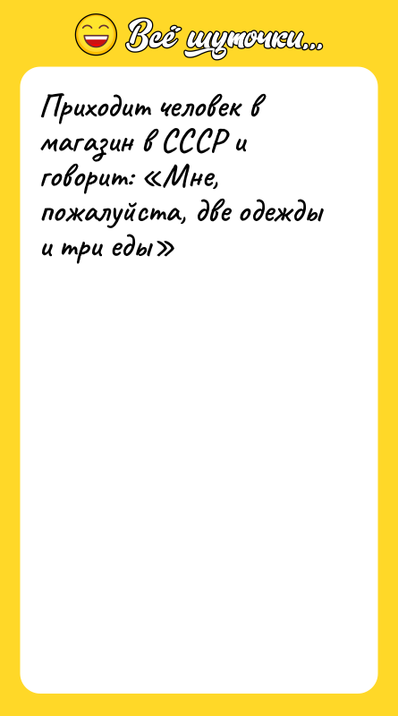 Приходит человек в магазин в СССР и говорит: «Мне, пожалуйста,
