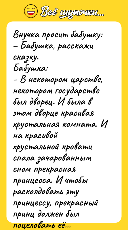 Внучка просит бабушку: – Бабушка, расскажи сказку. Бабушка: – В