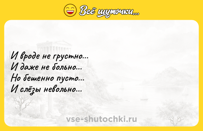 Цитата: И вроде не грустно И даже не больно Но бешенно пусто И слёзы невольно